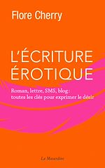 Télécharger le livre :  L'écriture érotique - Roman, lettre, SMS, blog : toutes les clés pour exprimer le désir