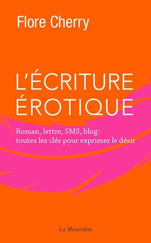 Téléchargez le livre :  L'écriture érotique - Roman, lettre, SMS, blog : toutes les clés pour exprimer le désir