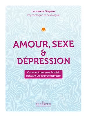 Téléchargez le livre :  Amour, sexe et dépression - Comment préserver le désir pendant un épisode dépressif