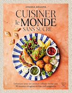 Télécharger le livre :  Cuisiner le monde sans sucre : Embarquez pour une aventure culinaire inédite