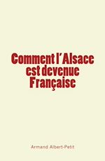 Télécharger le livre :  Comment l'Alsace est devenue Française