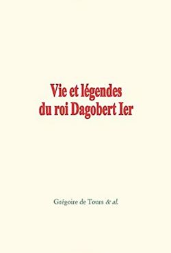 Télécharger le livre :  Vie et légendes du roi Dagobert 1er