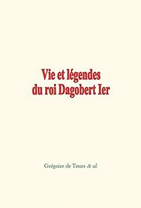 Téléchargez le livre :  Vie et légendes du roi Dagobert 1er