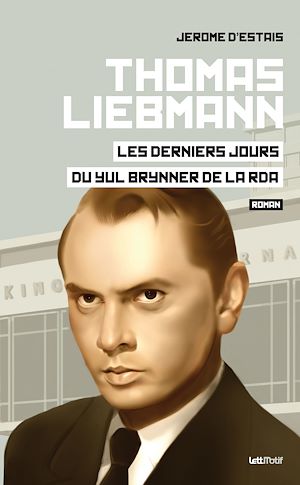 Téléchargez le livre :  Thomas Liebmann, les derniers jours du Yul Brynner de la RDA