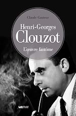 Télécharger le livre :  Henri-Georges Clouzot, l'œuvre fantôme
