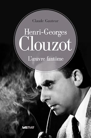 Téléchargez le livre :  Henri-Georges Clouzot, l'œuvre fantôme