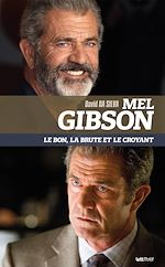Télécharger le livre :  Mel Gibson. Le bon, la brute et le croyant