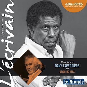 L'ECRIVAIN - DANY LAFERRIERE - ENTRETIEN INEDIT PAR JEAN-LUC HEES - LIVRE AUDIO 1CD AUDIO