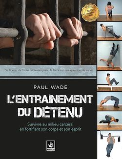 Télécharger le livre :  L'entraînement du détenu - Survivre au milieu carcéral en fortifiant son corps et son esprit