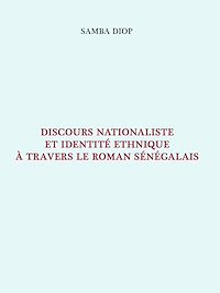 Télécharger le livre :  Discours nationaliste et identité ethnique à travers le roman sénégalais