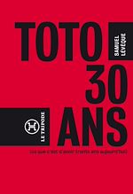 Télécharger le livre :  Toto, 30 ans...(ce que c'est que d'avoir 30 ans aujourd'hui)