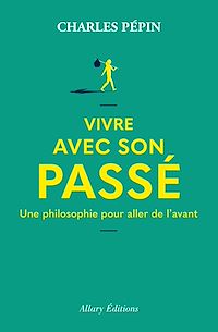 Téléchargez le livre :  Vivre avec son passé - Une philosophie pour aller de l'avant