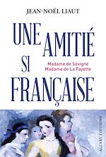 Télécharger le livre :  Une amitié si française - Madame de Sévigné et Madame de La Fayette