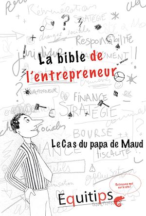Téléchargez le livre :  La bible de l'entrepreneur Le papa de Maud : cas numéro 12/12
