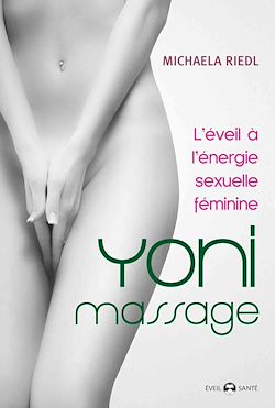 Télécharger le livre :  Yoni Massage :  L'éveil à énergie sexuelle féminine