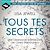  Tous tes secrets