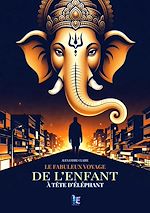 Télécharger le livre :  Le Fabuleux voyage de l'enfant à tête d'éléphant