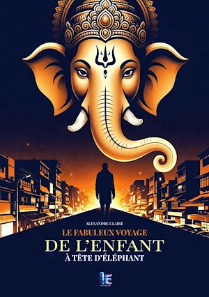 Téléchargez le livre :  Le Fabuleux voyage de l'enfant à tête d'éléphant