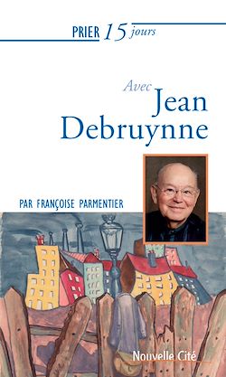 Télécharger le livre :  Prier 15 jours avec Jean Debruynne n°240