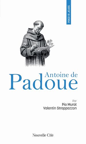 Téléchargez le livre :  Prier 15 jours avec Antoine de Padoue