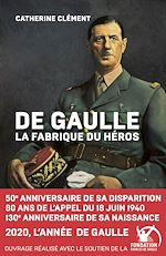Télécharger le livre :  De Gaulle, la fabrique du héros