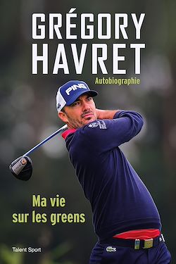 Télécharger le livre :  Grégory Havret, Ma vie sur les greens