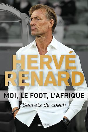 Téléchargez le livre :  Hervé Renard - Moi, le foot, l'Afrique