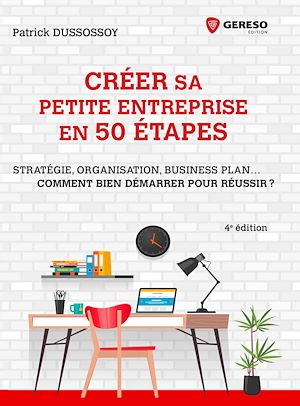 CREER SA PETITE ENTREPRISE EN 50 ETAPES - STRATEGIE, STRUCTURE JURIDIQUE, BUSINESS PLAN... COMMENT B