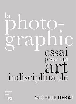 Télécharger le livre :  La photographie : essai pour un art indisciplinable
