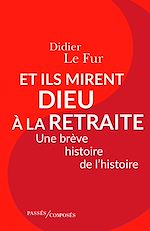 Télécharger le livre :  Et ils mirent Dieu à la retraite. Une brève histoire de l'histoire