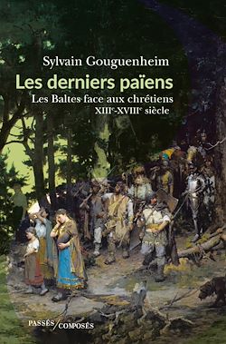 Télécharger le livre :  Les derniers païens - Les Baltes face aux chrétiens : XIIIe-XVIIIe siècle