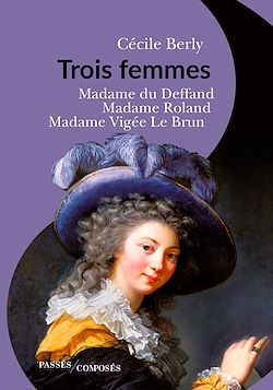 Télécharger le livre :  Trois femmes : Madame du Deffand, Madame Roland, Madame Vigée Le Brun