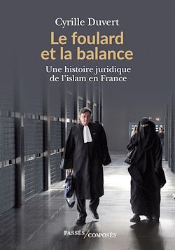 Télécharger le livre :  Le foulard et la balance : Une histoire juridique de l'islam en France