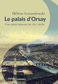 Télécharger le livre :  Le palais d'Orsay : Une autre histoire du XIXe siècle