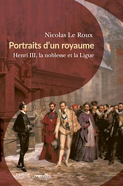 Télécharger le livre :  Portraits d'un royaume : Henri III, la noblesse et la Ligue