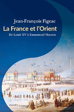 Télécharger le livre :  La France et l'Orient : De Louis XV à Emmanuel Macron