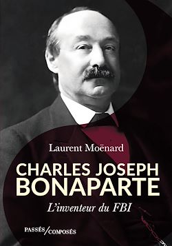 Télécharger le livre :  Charles-Joseph Bonaparte : L'inventeur du FBI