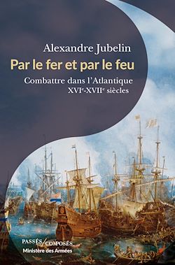 Télécharger le livre :  Par le fer et par le feu - Combattre dans l'Atlantique : XVIe –XVIIe siècles