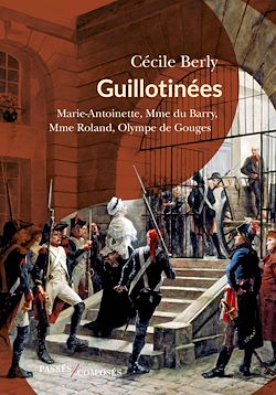 Télécharger le livre :  Guillotinées : Marie-Antoinette, Mme du Barry, Mme Roland, Olympe de Gouges