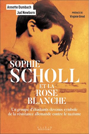 Sophie Scholl et la Rose Blanche : Un groupe d'étudiants devenus symbole de la résistance allemande contre le nazisme | Dumbach, Annette. Auteur