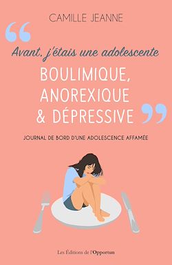 Télécharger le livre :  Avant j'étais une adolescente boulimique, anorexique et dépressive