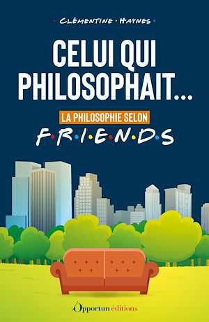 Celui qui philosophait... : La philosophie selon Friends | HAYNES, Clémentine. Auteur