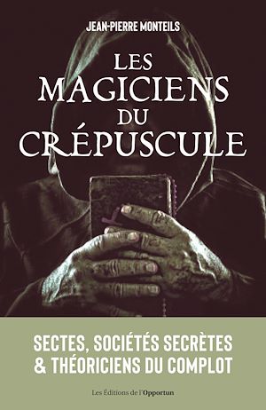 Téléchargez le livre :  Les magiciens du crépuscule : Sectes, sociétés secrètes et complot mondial
