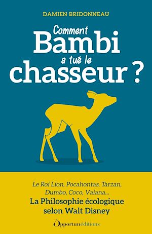 Comment Bambi a tué le chasseur ? La Philosophie écologique selon Walt Disney | Bridonneau, Damien. Auteur