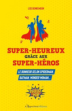Télécharger le livre :  Super-heureux grâce aux super-héros : Le bonheur selon Spiderman, Batman, Wonder Woman...