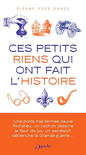 Ces petits riens qui ont fait l'histoire : hasards, coïncidences et malchances, de Jules César à Charles de Gaulle