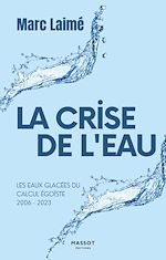Télécharger le livre :  La Crise de l'eau - Les eaux glacées du calcul égoïste 2006-2023