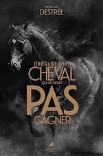 Télécharger le livre :  Itinéraire d'un cheval qui ne devait pas gagner