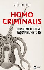 Télécharger le livre :  Homo Criminalis : Comment le crime façonne l'Histoire