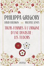 Télécharger le livre :  Trois Femmes à l'origine d'une dynastie : les Tudors